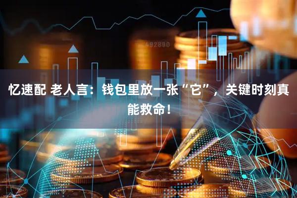 忆速配 老人言：钱包里放一张“它”，关键时刻真能救命！