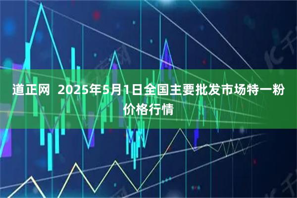 道正网  2025年5月1日全国主要批发市场特一粉价格行情